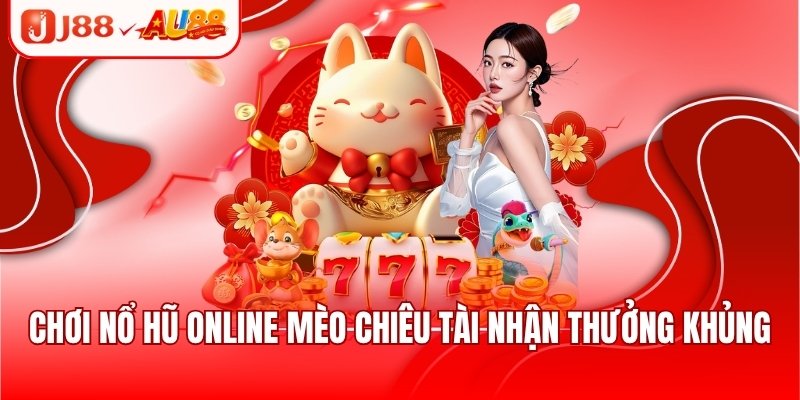 Nổ Hũ Online - Ưu Điểm Hấp Dẫn Và Bí Kíp Chơi Hay 2025 2 Chơi nổ hũ online Mèo Chiêu Tài nhận thưởng khủng
