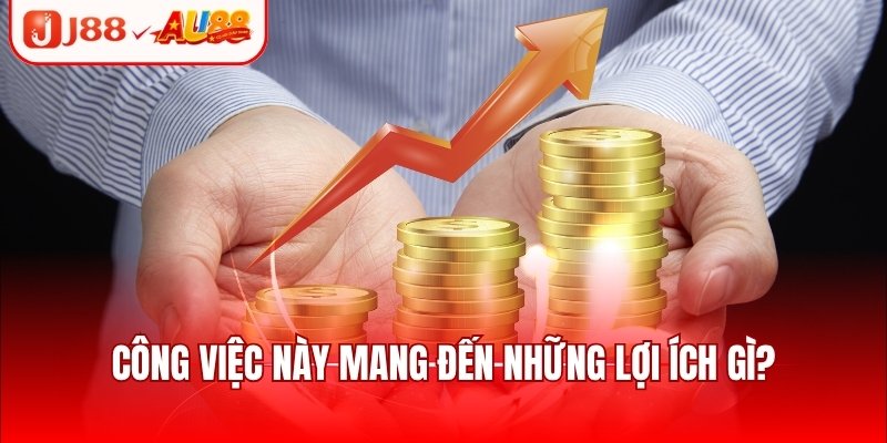 Hợp Tác Đại Lý J88 - Việc Làm Hấp Dẫn Mức Lương Khủng 3 Công việc này mang đến những lợi ích gì?