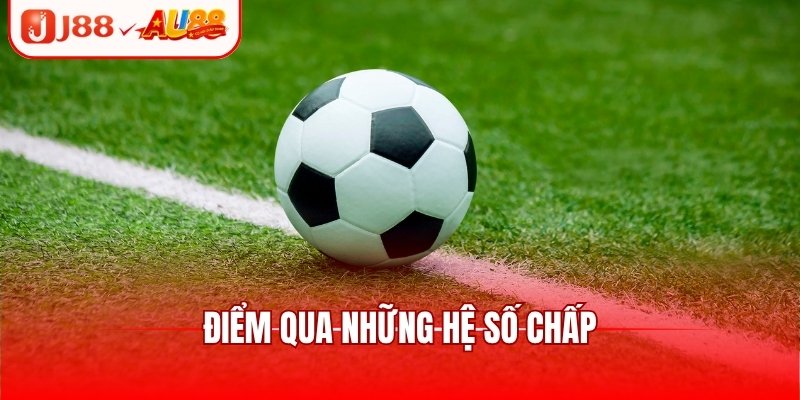Kèo Châu Á - Đa Dạng Hệ Số Chấp Cho Bạn Tha Hồ Lựa Chọn 2 Điểm qua những hệ số chấp