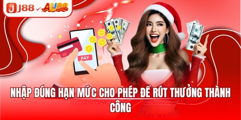 Rút Tiền J88 - Hướng Dẫn Cách Nhận Thưởng Siêu Tốc 2 Nhập đúng hạn mức cho phép để rút thưởng thành công