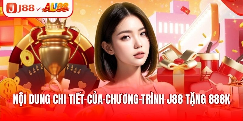 J88 Tặng 888k - Khuyến Mãi Hot Tri Ân Thành Viên Mới 1 Nội dung chi tiết của chương trình J88 tặng 888k