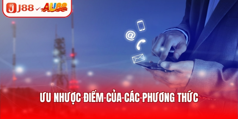 Liên Hệ J88 - Kênh Hỗ Trợ Hiện Đại Chuyên Nghiệp Số 1 3 Ưu nhược điểm của các phương thức